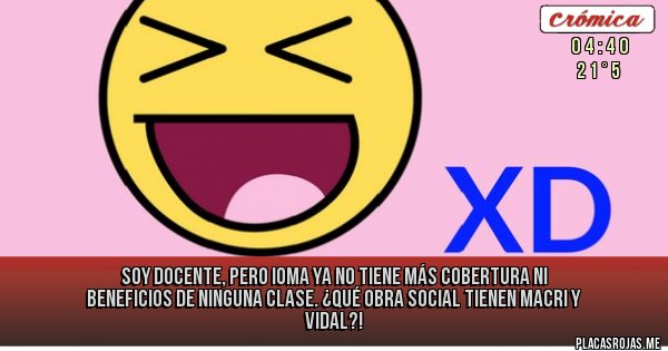 Placas Rojas - SOY DOCENTE, PERO IOMA YA NO TIENE MÁS COBERTURA NI BENEFICIOS DE NINGUNA CLASE. ¿QUÉ OBRA SOCIAL TIENEN MACRI Y VIDAL?!