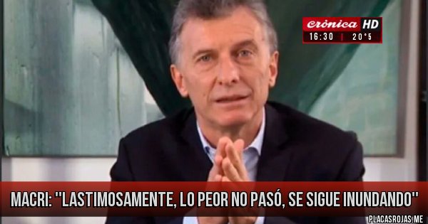 Placas Rojas - MACRI: ''LASTIMOSAMENTE, LO PEOR NO PASÓ, SE SIGUE INUNDANDO'' Placas Rojas - MACRI: ''LASTIMOSAMENTE, LO PEOR NO PASÓ, SE SIGUE INUNDANDO''