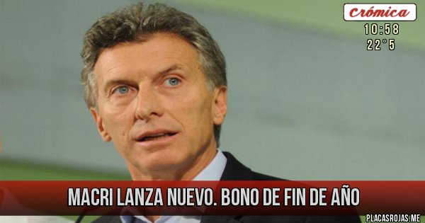 Placas Rojas - MACRI LANZA NUEVO BONO de fin de año