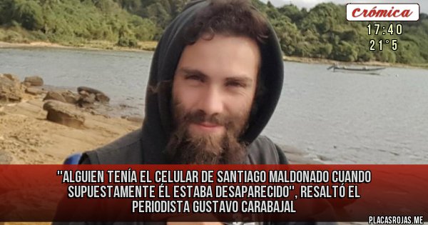 Placas Rojas - ''Alguien tenía el celular de Santiago Maldonado cuando supuestamente él estaba desaparecido'', resaltó el periodista Gustavo Carabajal 