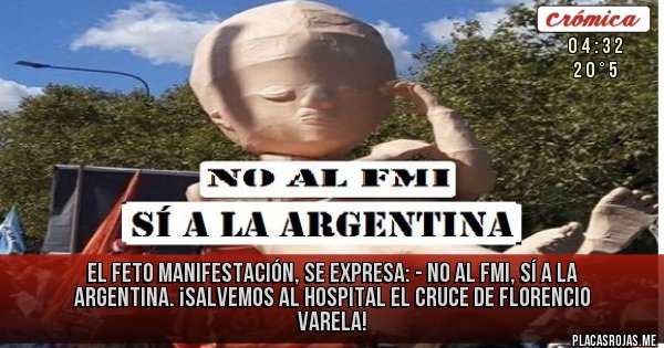 Placas Rojas - EL FETO MANIFESTACIÓN, SE EXPRESA: - No al fmi, sí a la Argentina. ¡Salvemos al Hospital EL CRUCE DE FLORENCIO VARELA!