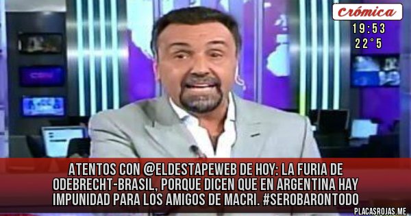 Placas Rojas - Atentos con @eldestapeweb de hoy: La furia de Odebrecht-Brasil, porque dicen que en Argentina hay impunidad para los amigos de Macri. #SeRobaronTodo 