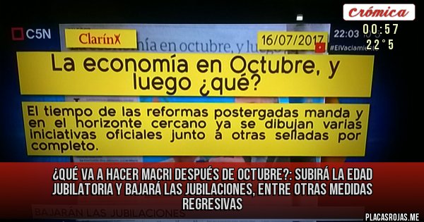 Placas Rojas - ¿Qué va a hacer Macri después de octubre?: Subirá la edad jubilatoria y bajará las jubilaciones, entre otras medidas regresivas