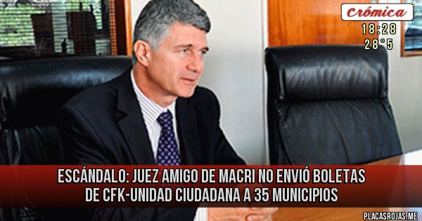 Placas Rojas - Escándalo: Juez amigo de Macri no envió boletas de CFK-Unidad Ciudadana a 35 municipios
