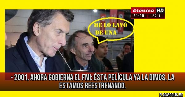 Placas Rojas - - 2001, AHORA GOBIERNA EL FMI: ésta película ya la dimos, la estamos reestrenando.