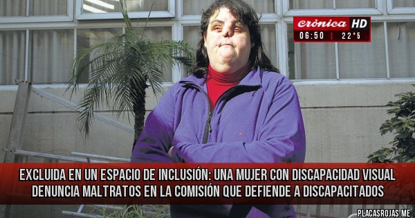 Placas Rojas - Excluida en un espacio de inclusión: Una mujer con discapacidad visual denuncia maltratos en la comisión que defiende a discapacitados
