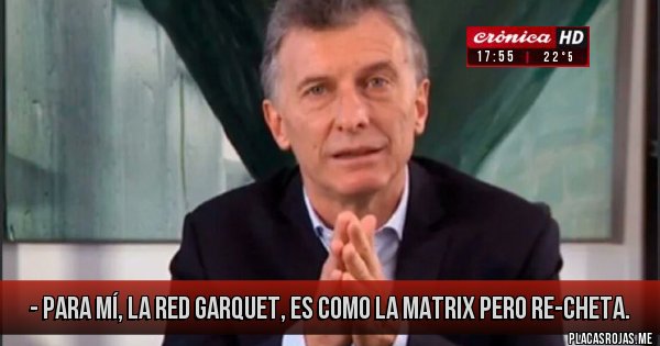 Placas Rojas - - Para mí, la Red Garquet, es como la Matrix pero re-cheta.