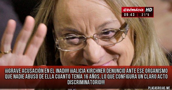Placas Rojas - ¡¡¡GRAVE ACUSACIÓN EN EL INADI!!! ¡¡¡ALICIA KIRCHNER  DENUNCIÓ ANTE ESE ORGANISMO QUE NADIE ABUSÓ DE ELLA CUANTO TENÍA 16 AÑOS, LO QUE CONFIGURA UN CLARO ACTO DISCRIMINATORIO!!!