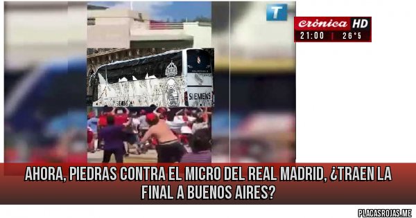 Placas Rojas - ahora, piedras contra el micro del Real Madrid,
 ¿traen la final a Buenos Aires?