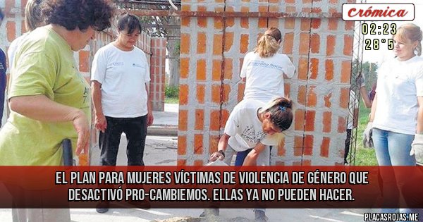 Placas Rojas - El plan para mujeres víctimas de violencia de género que desactivó PRO-Cambiemos.
Ellas ya no pueden hacer.