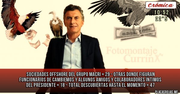 Placas Rojas - Sociedades offshore del Grupo Macri = 29 - Otras donde figuran funcionarios de Cambiemos y algunos amigos y colaboradores íntimos del Presidente = 18 - Total descubiertas hasta el momento = 47