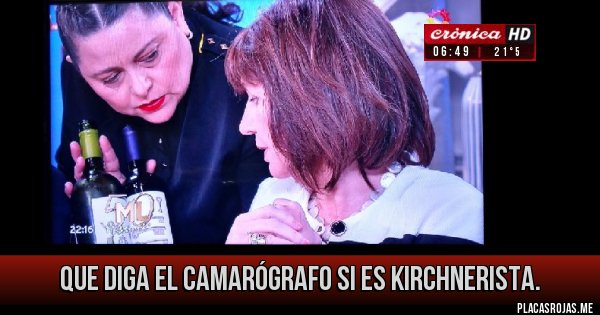 Placas Rojas - Que diga el camarógrafo si es Kirchnerista.