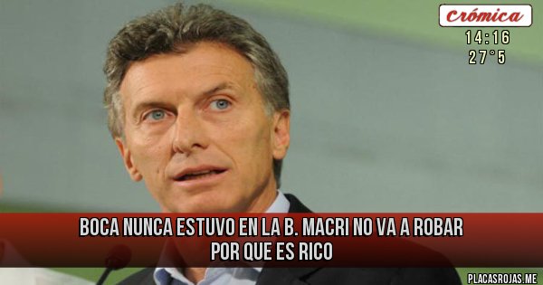 Placas Rojas - Boca nunca estuvo en la b. Macri no va a robar por que es rico 