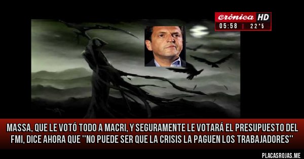 Placas Rojas - Massa, que le votó todo a Macri, y seguramente le votará el presupuesto del FMI, dice ahora que ''no puede ser que la crisis la paguen los trabajadores''