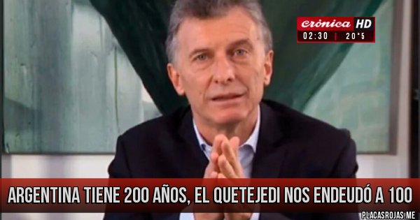Placas Rojas - ARGENTINA TIENE 200 AÑOS, EL QUETEJEDI NOS ENDEUDÓ A 100