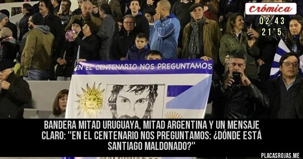 Placas Rojas -  Bandera mitad uruguaya, mitad argentina y un mensaje claro: ''En el Centenario nos preguntamos: ¿Dónde está Santiago Maldonado?''
