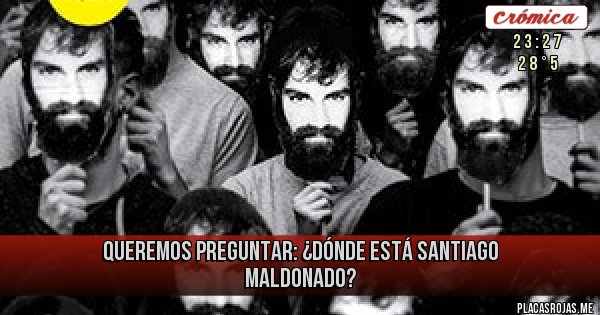 Placas Rojas - QUEREMOS PREGUNTAR:
¿DÓNDE ESTÁ SANTIAGO MALDONADO?