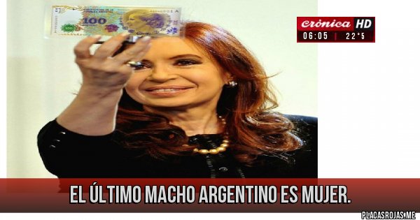 Placas Rojas - El último Macho Argentino es Mujer.