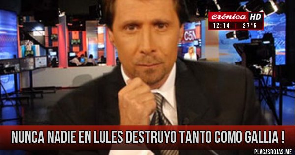 Placas Rojas - NUNCA NADIE EN LULES DESTRUYO TANTO COMO GALLIA ! Placas Rojas - NUNCA NADIE EN LULES DESTRUYO TANTO COMO GALLIA !