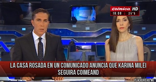 Placas Rojas - LA CASA ROSADA EN UN COMUNICADO ANUNCIA QUE KARINA MILEI SEGUIRA COIMEAND