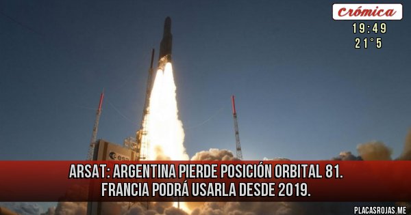 Placas Rojas - ARSAT: Argentina pierde posición orbital 81. Francia podrá usarla desde 2019.