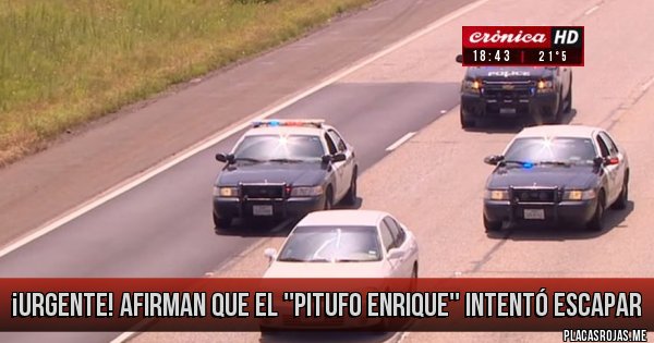 Placas Rojas - ¡URGENTE!  AFIRMAN QUE EL ''PITUFO ENRIQUE'' INTENTÓ ESCAPAR