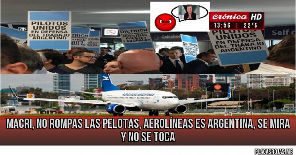 Placas Rojas - macri, no rompas las pelotas,
aerolíneas es argentina, 
se mira y no se toca