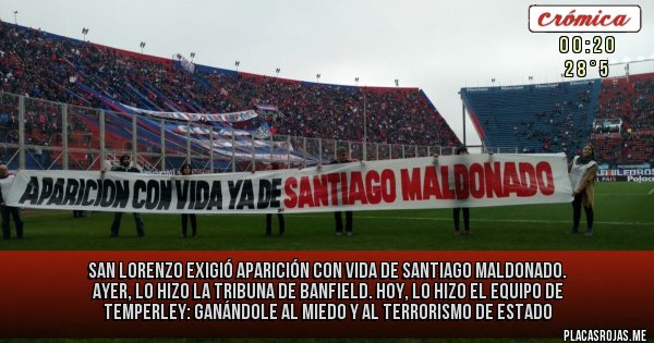 Placas Rojas -  San Lorenzo exigió aparición con vida de Santiago Maldonado. Ayer, lo hizo la tribuna de Banfield. Hoy, lo hizo el equipo de Temperley: GANÁNDOLE AL MIEDO Y AL TERRORISMO DE ESTADO
