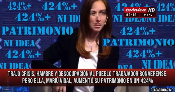 Placas Rojas - trajo crisis, hambre y desocupación al pueblo trabajador bonaerense, pero ella, mariú vidal, aumentó su patrimonio en un 424%