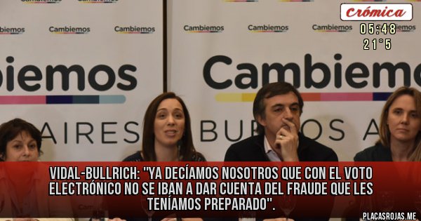 Placas Rojas - Vidal-Bullrich: ''Ya decíamos Nosotros que con el voto electrónico no se iban a dar cuenta del fraude que les teníamos preparado''.