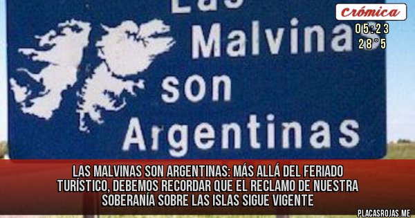 Placas Rojas - LAS MALVINAS SON ARGENTINAS: MÁS ALLÁ DEL FERIADO TURÍSTICO, DEBEMOS RECORDAR QUE EL RECLAMO DE NUESTRA SOBERANÍA SOBRE LAS ISLAS SIGUE VIGENTE