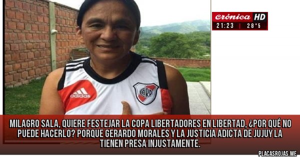 Placas Rojas - Milagro Sala, quiere festejar la copa Libertadores en libertad, ¿por qué no puede hacerlo? Porque Gerardo Morales y la justicia adicta de Jujuy la tienen presa injustamente.