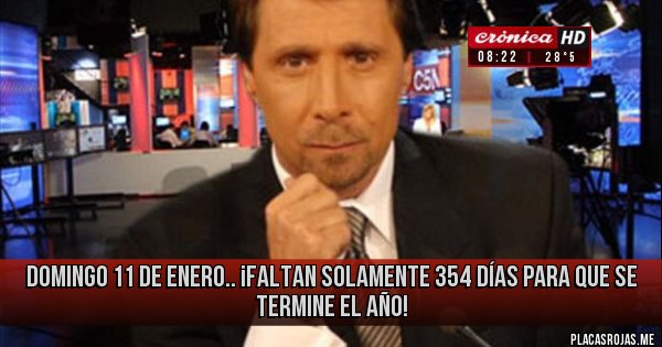 Placas Rojas - Domingo 11 de enero.. 
¡Faltan solamente 354 días para que se termine el año! 