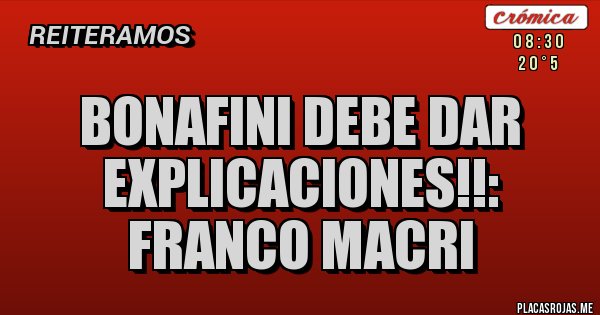 Placas Rojas - BONAFINI debe dar explicaciones!!: Franco macri