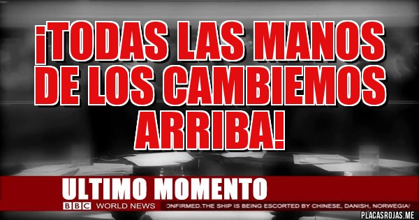 Placas Rojas - ¡TODAS LAS MANOS DE LOS CAMBIEMOS ARRIBA! 
