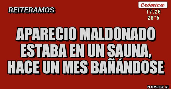 Placas Rojas - APARECIO MALDONADO estaba en un sauna, hace un mes bañándose Placas Rojas - APARECIO MALDONADO estaba en un sauna, hace un mes bañándose