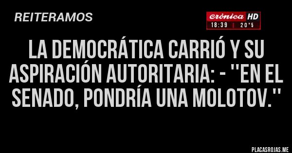 Placas Rojas - La democrática Carrió y su aspiración autoritaria: - ''En el Senado, pondría una Molotov.''
