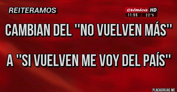 Placas Rojas - Cambian del ''No vuelven más'' 
a ''Si vuelven me voy del país''