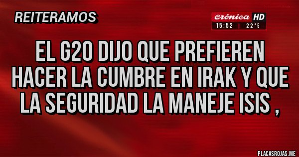 Placas Rojas - El G20 dijo que prefieren hacer la cumbre en irak y que la seguridad la maneje isis , 