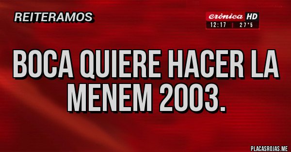 Placas Rojas - Boca quiere hacer la Menem 2003.