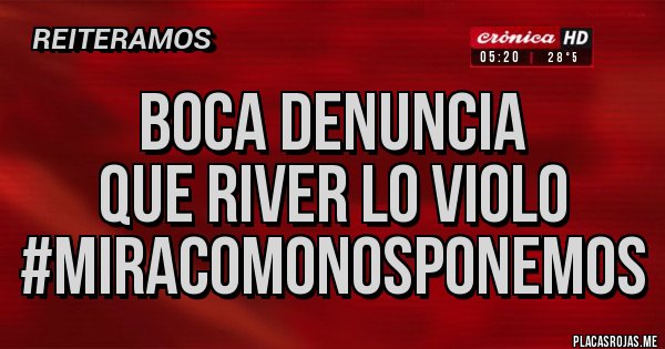 Placas Rojas - BOCA DENUNCIA
QUE RIVER LO VIOLO
#MIRACOMONOSPONEMOS
