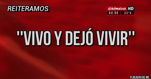 Placas Rojas - ''Vivo y Dejó vivir''