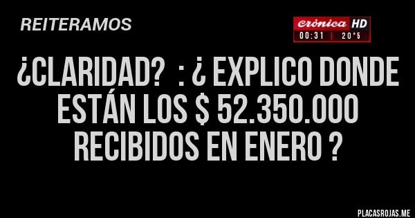 Placas Rojas - ¿CLARIDAD?  : ¿ EXPLICO DONDE ESTÁN LOS $ 52.350.000 RECIBIDOS EN ENERO ?