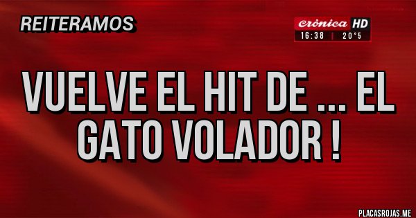 Placas Rojas -  Vuelve el hit de ... el gato volador !