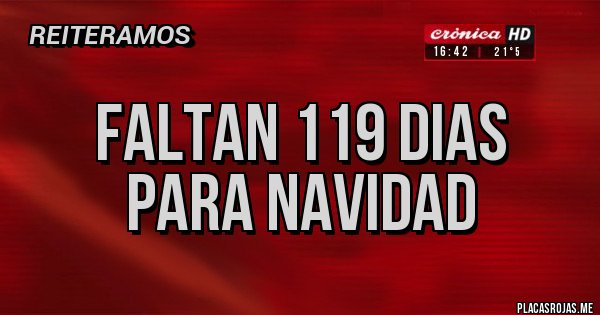 Placas Rojas - FALTAN 119 DIAS
 PARA NAVIDAD
