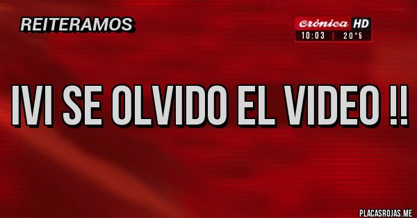 Placas Rojas - Ivi se olvido el video !!