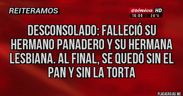 Placas Rojas - Desconsolado: falleció su hermano panadero y su hermana lesbiana. Al final, se quedó sin el pan y sin la torta
