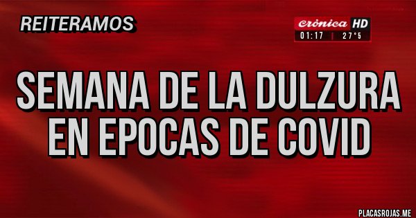 Placas Rojas - Semana de la dulzura en epocas de COVID