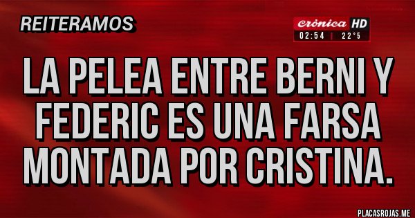 Placas Rojas - LA PELEA ENTRE BERNI Y FEDERIC ES UNA FARSA MONTADA POR CRISTINA.
