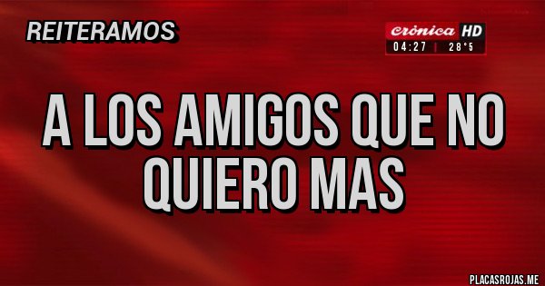 Placas Rojas - a los amigos que no quiero mas